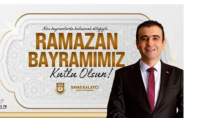 Belediye Başkanı Savaş Kalaycı’nın Ramazan Bayramı Mesajı