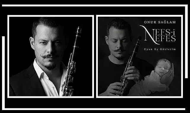 Klarnet Sanatçısı Onur Sağlam’dan Oğluna Adadığı Anlamlı Eser: Nefs-i Nefes & Uyan Ey Gözlerim